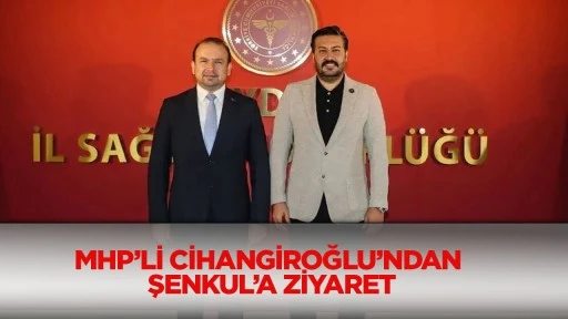MHP&rsquo;li Cihangiroğlu&rsquo;ndan Şenkul&rsquo;a ziyaret