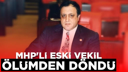 MHP'li eski vekil, &ouml;l&uuml;mden d&ouml;nd&uuml;