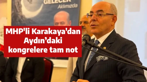 MHP'li Karakaya'dan Aydın’daki kongrelere tam not