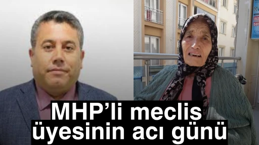 MHP&rsquo;li meclis &uuml;yesinin acı g&uuml;n&uuml;
