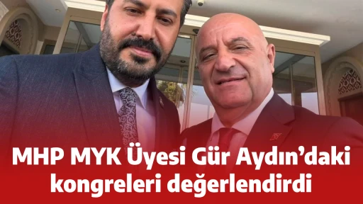 MHP MYK Üyesi Gür Aydın’daki kongreleri değerlendirdi