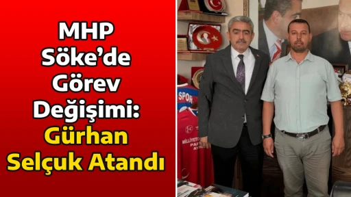 MHP S&ouml;ke&rsquo;de G&ouml;rev Değişimi: G&uuml;rhan Sel&ccedil;uk Atandı