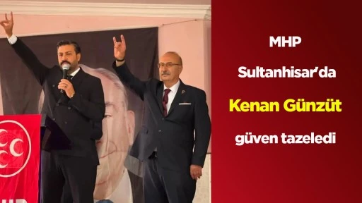 MHP Sultanhisar'da Kenan G&uuml;nz&uuml;t g&uuml;ven tazeledi