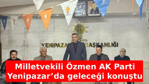 Milletvekili &Ouml;zmen AK Parti Yenipazar&rsquo;da geleceği konuştu