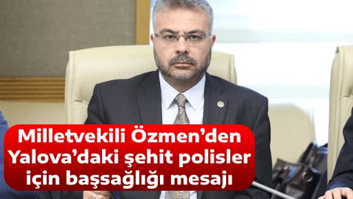 Milletvekili &Ouml;zmen&rsquo;den Yalova&rsquo;daki şehit polisler i&ccedil;in başsağlığı mesajı