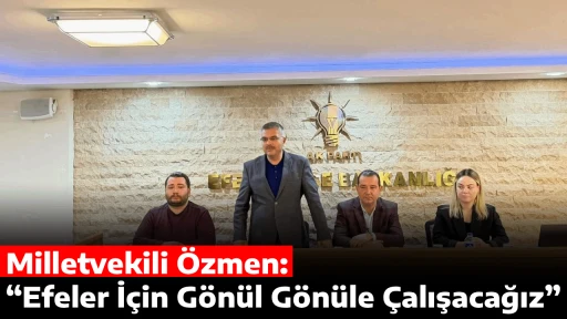 Milletvekili &Ouml;zmen: &ldquo;Efeler İ&ccedil;in G&ouml;n&uuml;l G&ouml;n&uuml;le &Ccedil;alışacağız&rdquo;