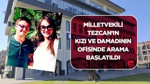 Milletvekili Tezcan&rsquo;ın kızı ve damadının ofisinde arama başlatıldı