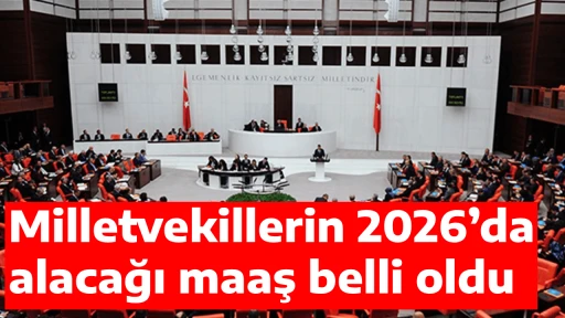 Milletvekillerin 2026&rsquo;da alacağı maaş belli oldu