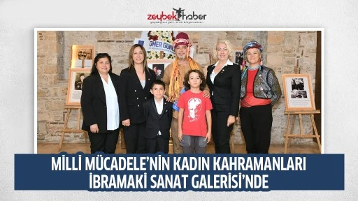 MİLLİ M&Uuml;CADELE&rsquo;NİN KADIN KAHRAMANLARI İBRAMAKİ SANAT GALERİSİ&rsquo;NDE 