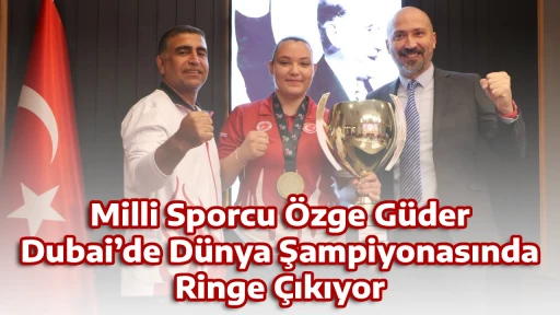 Milli Sporcu &Ouml;zge G&uuml;der Dubai&rsquo;de D&uuml;nya Şampiyonasında Ringe &Ccedil;ıkıyor