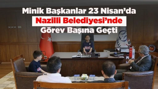 Minik Başkanlar 23 Nisan&rsquo;da Nazilli Belediyesi&rsquo;nde G&ouml;rev Başına Ge&ccedil;ti