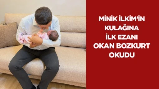 Minik İlkİm&rsquo;in Kulağına İlk Ezanı Okan Bozkurt Okudu
