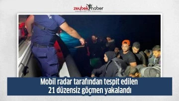 Mobil radar tarafından tespit edilen 21 d&uuml;zensiz g&ouml;&ccedil;men yakalandı