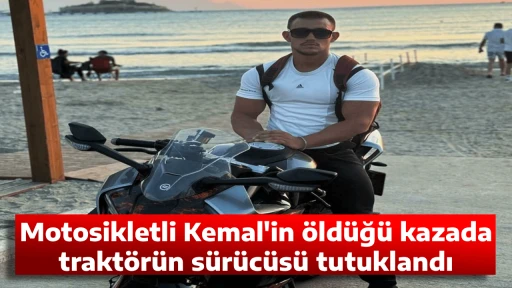 Motosikletli Kemal'in &ouml;ld&uuml;ğ&uuml; kazada trakt&ouml;r&uuml;n s&uuml;r&uuml;c&uuml;s&uuml; tutuklandı