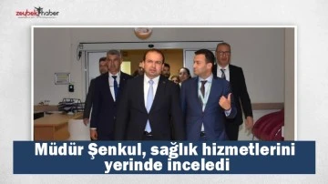 M&uuml;d&uuml;r Şenkul, sağlık hizmetlerini yerinde inceledi