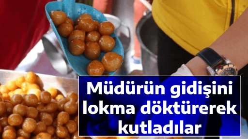 M&uuml;d&uuml;r&uuml;n gidişini lokma d&ouml;kt&uuml;rerek kutladılar