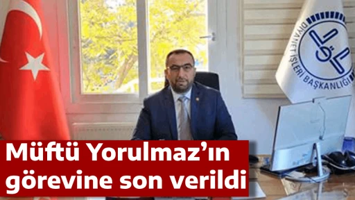 Müftü Yorulmaz’ın görevine son verildi