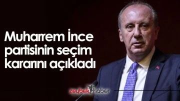 Muharrem İnce partisinin se&ccedil;im kararını a&ccedil;ıkladı