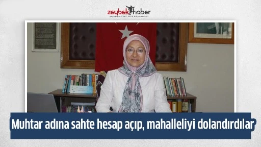 Muhtar adına sahte hesap a&ccedil;ıp, mahalleliyi dolandırdılar