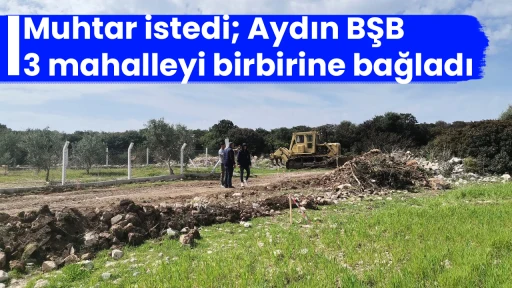 Muhtar istedi; Aydın BŞB 3 mahalleyi birbirine bağladı