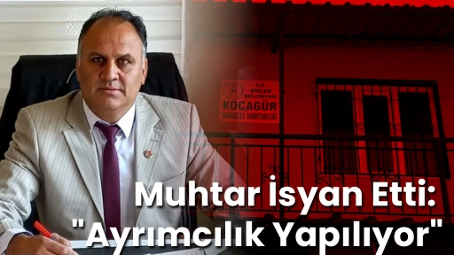 Muhtar İsyan Etti: "Ayrımcılık Yapılıyor"