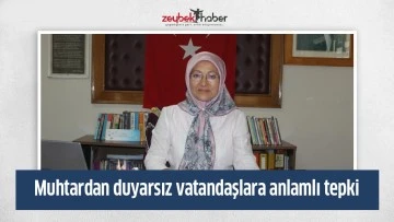 Muhtardan duyarsız vatandaşlara anlamlı tepki