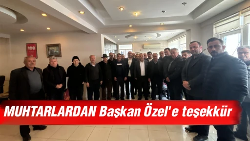 MUHTARLARDAN Başkan &Ouml;zel'e teşekk&uuml;r