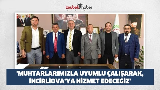 'Muhtarlarımızla uyumlu &ccedil;alışarak, İncirliova&rsquo;ya hizmet edeceğiz'