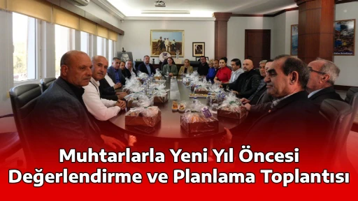 Muhtarlarla Yeni Yıl &Ouml;ncesi Değerlendirme ve Planlama Toplantısı