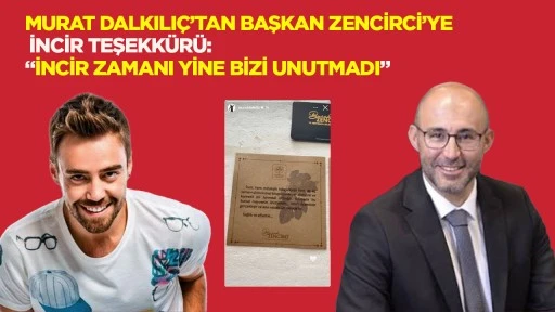 Murat Dalkılıç’tan Başkan Zencirci’ye İncir Teşekkürü: “İncir Zamanı Yine Bizi Unutmadı”