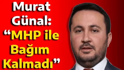 Murat G&uuml;nal: &ldquo;MHP ile Bağım Kalmadı&rdquo;
