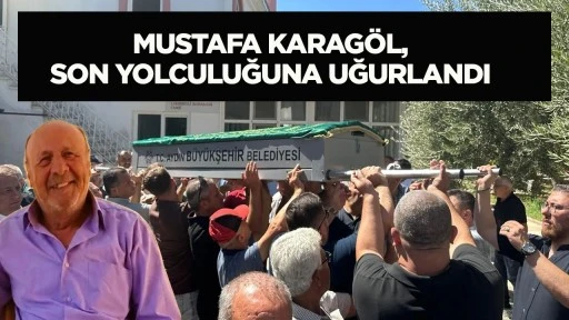 Mustafa Karag&ouml;l, son yolculuğuna uğurlandı
