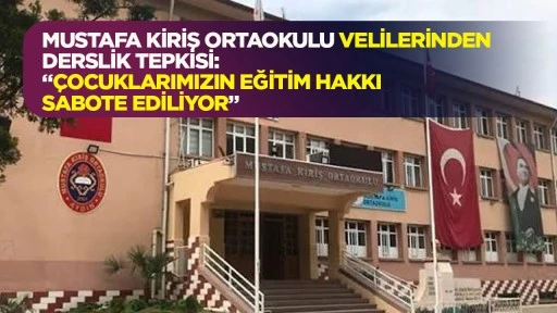 Mustafa Kiriş Ortaokulu velilerinden derslik tepkisi: “Çocuklarımızın eğitim hakkı sabote ediliyor”