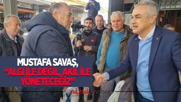 Mustafa Savaş, &ldquo;Algı ile değil, akıl ile y&ouml;neteceğiz&rdquo;