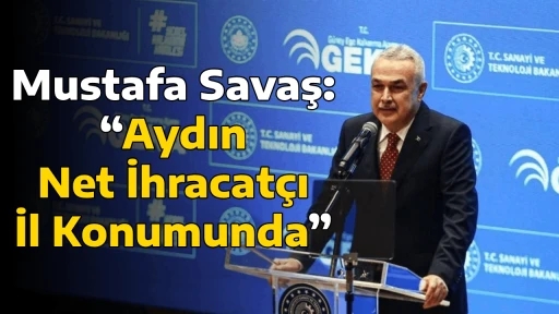 Mustafa Savaş: &ldquo;Aydın Net İhracat&ccedil;ı İl Konumunda&rdquo;