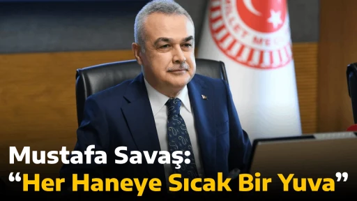 Mustafa Savaş: &ldquo;Her Haneye Sıcak Bir Yuva&rdquo;