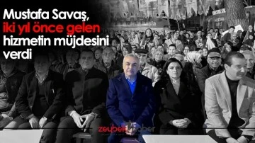 Mustafa Savaş, iki yıl &ouml;nce gelen hizmetin m&uuml;jdesini verdi