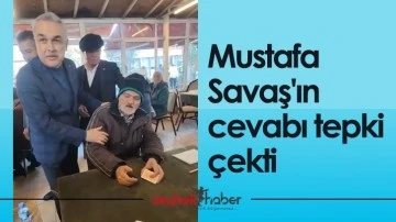 Mustafa Savaş'ın cevabı tepki &ccedil;ekti