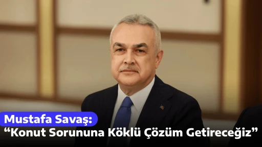 Mustafa Savaş: &ldquo;Konut Sorununa K&ouml;kl&uuml; &Ccedil;&ouml;z&uuml;m Getireceğiz&rdquo;