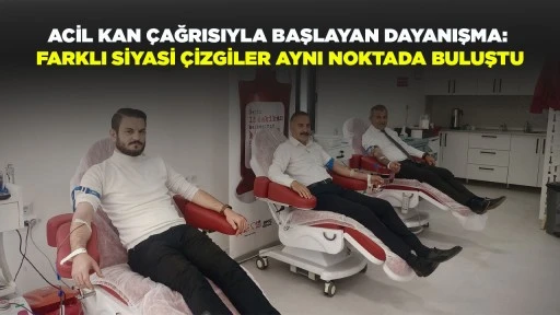 ACİL KAN &Ccedil;AĞRISIYLA BAŞLAYAN DAYANIŞMA: FARKLI SİYASİ &Ccedil;İZGİLER AYNI NOKTADA BULUŞTU