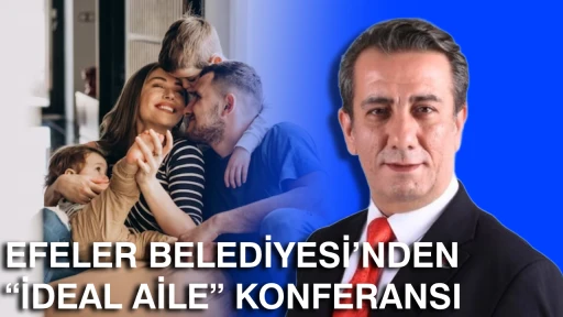 EFELER BELEDİYESİ&rsquo;NDEN &ldquo;İDEAL AİLE&rdquo; KONFERANSI