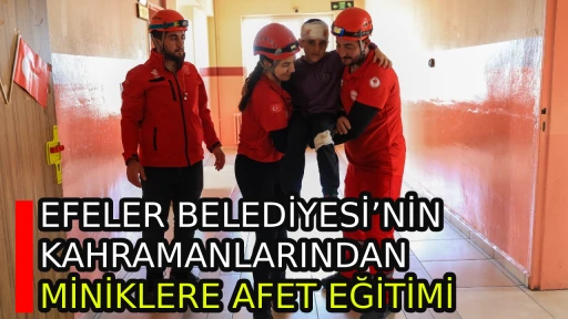 EFELER BELEDİYESİ&rsquo;NİN KAHRAMANLARINDAN MİNİKLERE AFET EĞİTİMİ