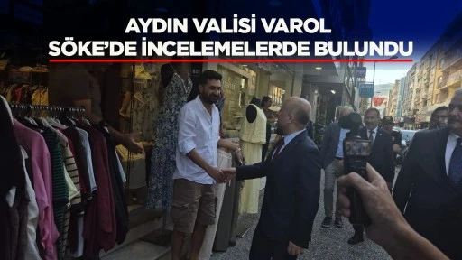AYDIN VALİSİ VAROL SÖKE’DE İNCELEMELERDE BULUNDU
