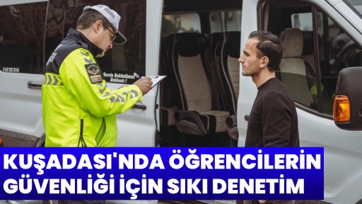 KUŞADASI'NDA &Ouml;ĞRENCİLERİN G&Uuml;VENLİĞİ İ&Ccedil;İN SIKI DENETİM