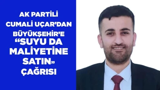 AK PARTİLİ CUMALİ U&Ccedil;AR&rsquo;DAN B&Uuml;Y&Uuml;KŞEHİR&rsquo;E &ldquo;SUYU DA MALİYETİNE SATIN&rdquo; &Ccedil;AĞRISI
