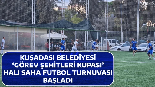 KUŞADASI BELEDİYESİ &lsquo;G&Ouml;REV ŞEHİTLERİ KUPASI&rsquo; HALI SAHA FUTBOL TURNUVASI BAŞLADI