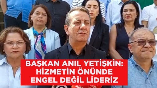 BAŞKAN ANIL YETİŞKİN: HİZMETİN &Ouml;N&Uuml;NDE ENGEL DEĞİL LİDERİZ