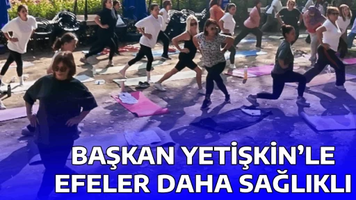 BAŞKAN YETİŞKİN&rsquo;LE EFELER DAHA SAĞLIKLI