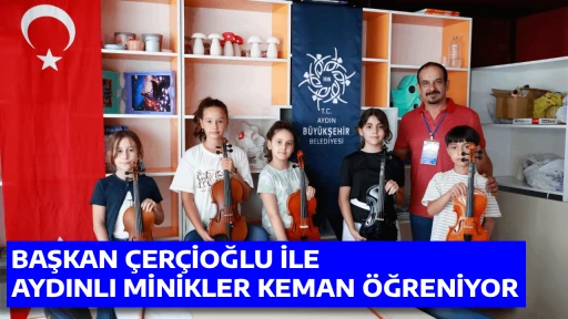 BAŞKAN &Ccedil;ER&Ccedil;İOĞLU İLE AYDINLI MİNİKLER KEMAN &Ouml;ĞRENİYOR