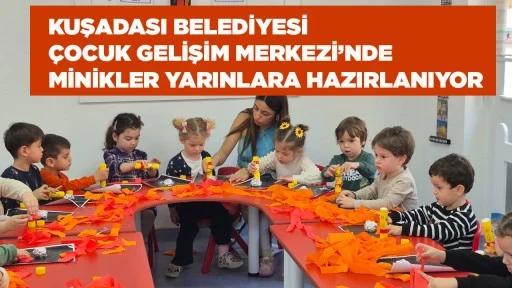 KUŞADASI BELEDİYESİ &Ccedil;OCUK GELİŞİM MERKEZİ&rsquo;NDE MİNİKLER YARINLARA HAZIRLANIYOR